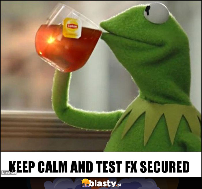 Keep calm and test Fx secured