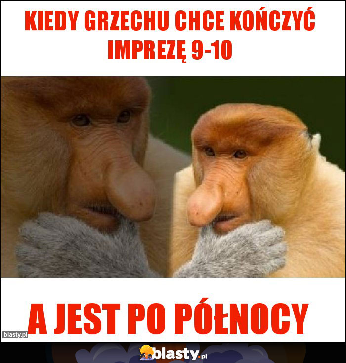 Kiedy Grzechu chce kończyć imprezę 9-10