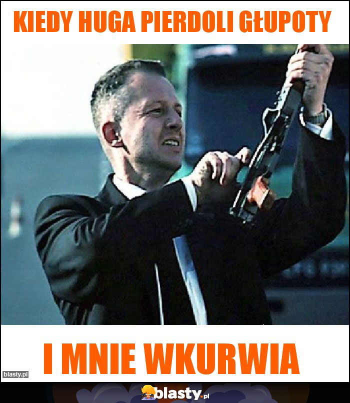 Kiedy Huga pierdoli głupoty