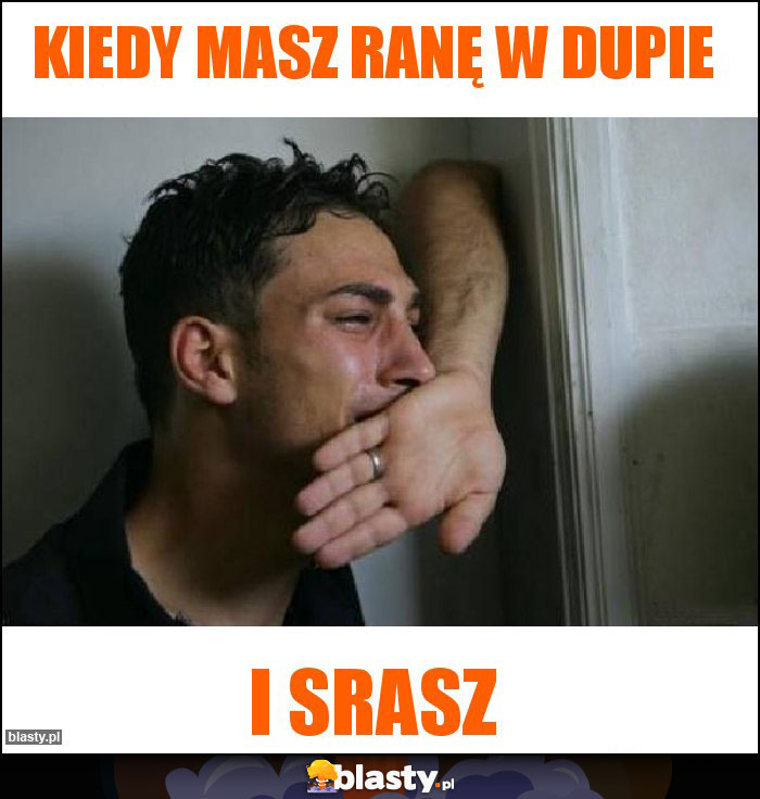 Kiedy masz ranę w dupie