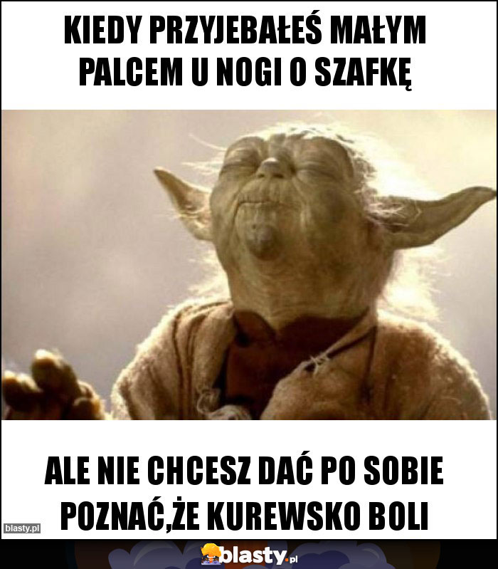 Kiedy przyjebałeś małym palcem u nogi o szafkę