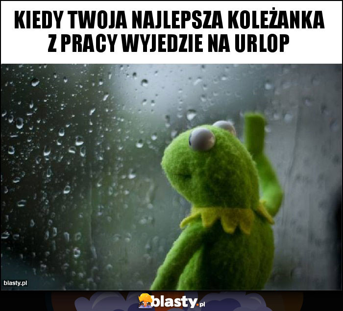 Kiedy twoja najlepsza koleżanka z pracy wyjedzie na urlop