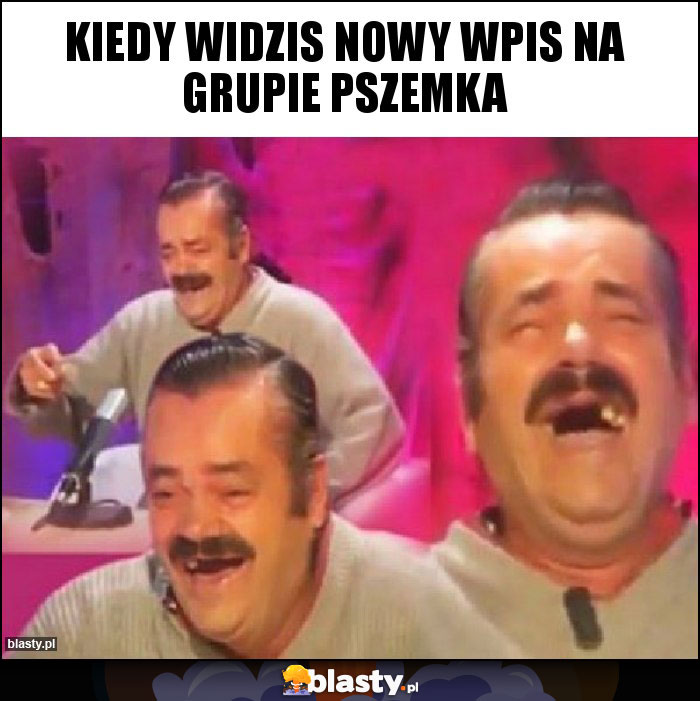 Kiedy widzis nowy wpis na grupie pszemka