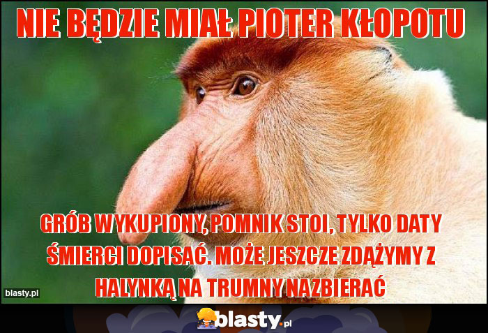 Nie będzie miał Pioter kłopotu