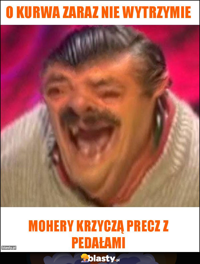 O kurwa zaraz nie wytrzymie