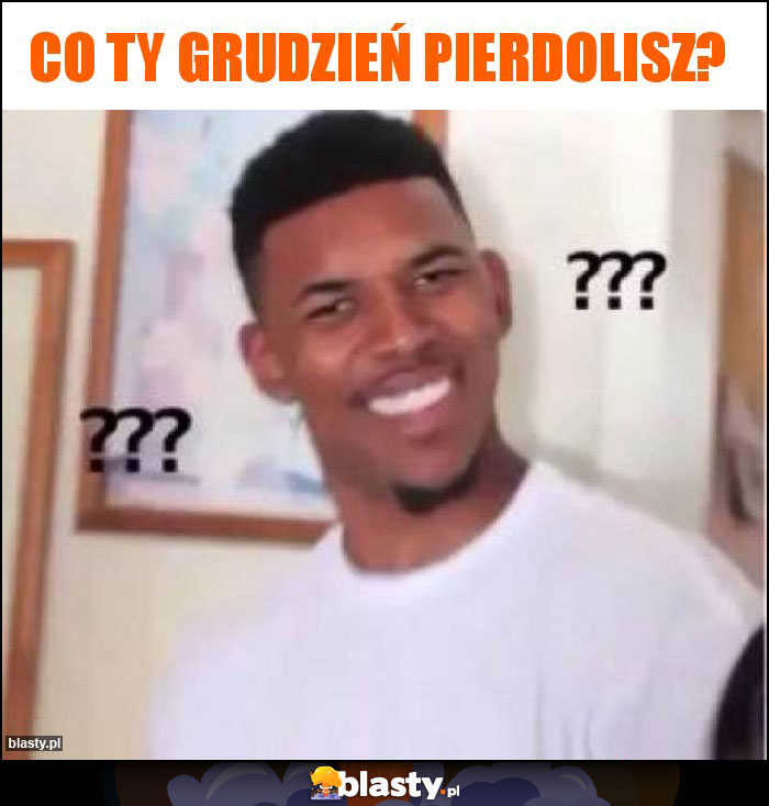 Co ty grudzień pierdolisz?