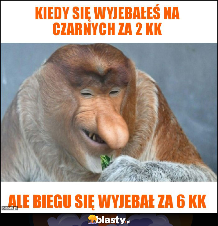 Kiedy się wyjebałeś na czarnych za 2 kk