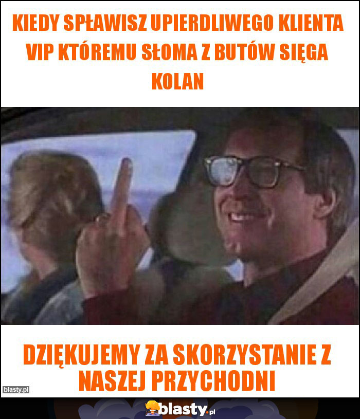 kiedy spławisz upierdliwego klienta vip któremu słoma z butów sięga kolan