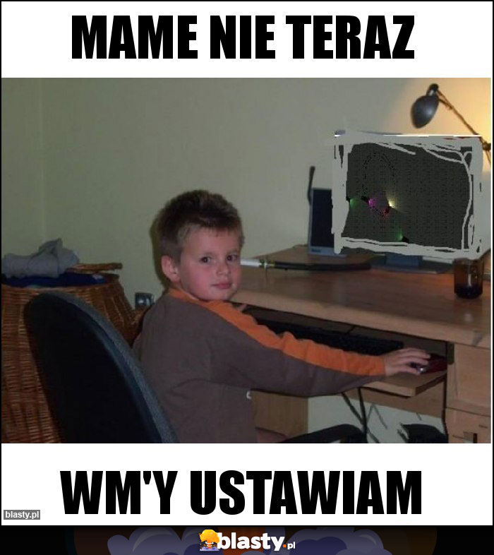 Mame nie teraz