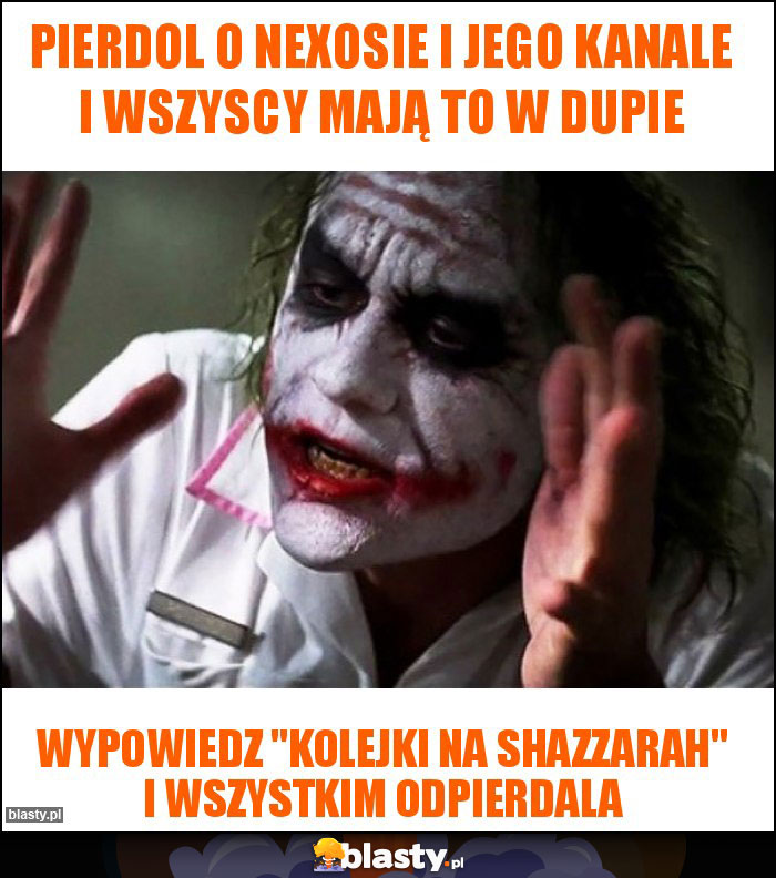 Pierdol o Nexosie i jego kanale i wszyscy mają to w dupie