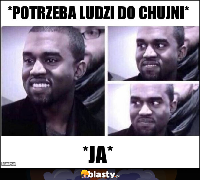 *Potrzeba ludzi do chujni*