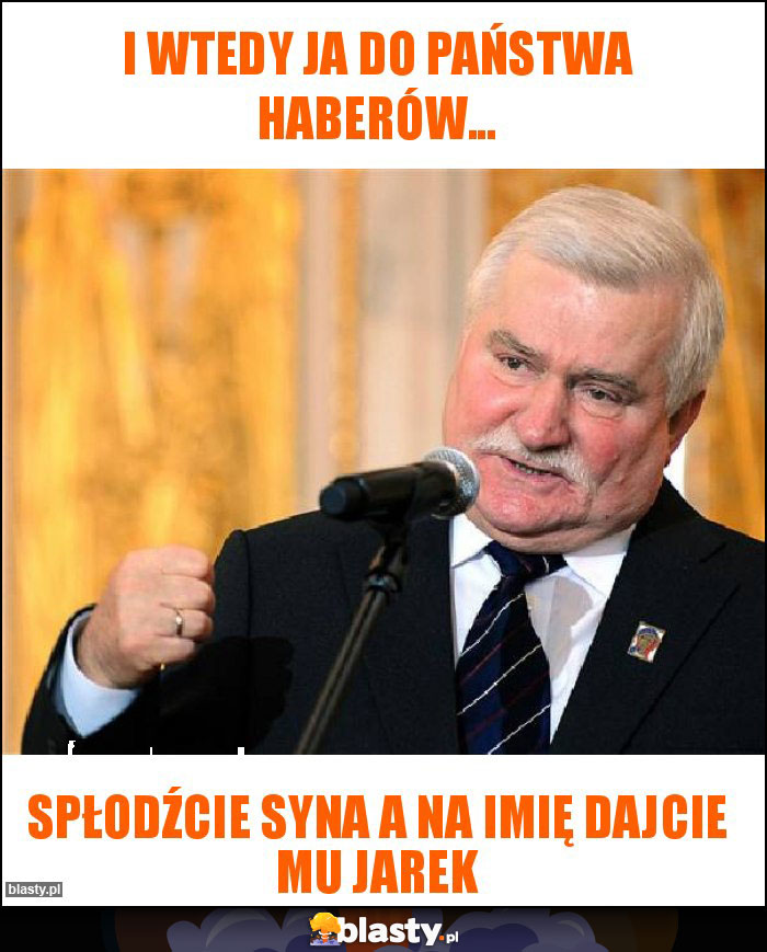 I wtedy ja do Państwa Haberów...