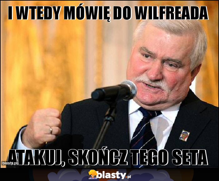 I wtedy mówię do wilfreada