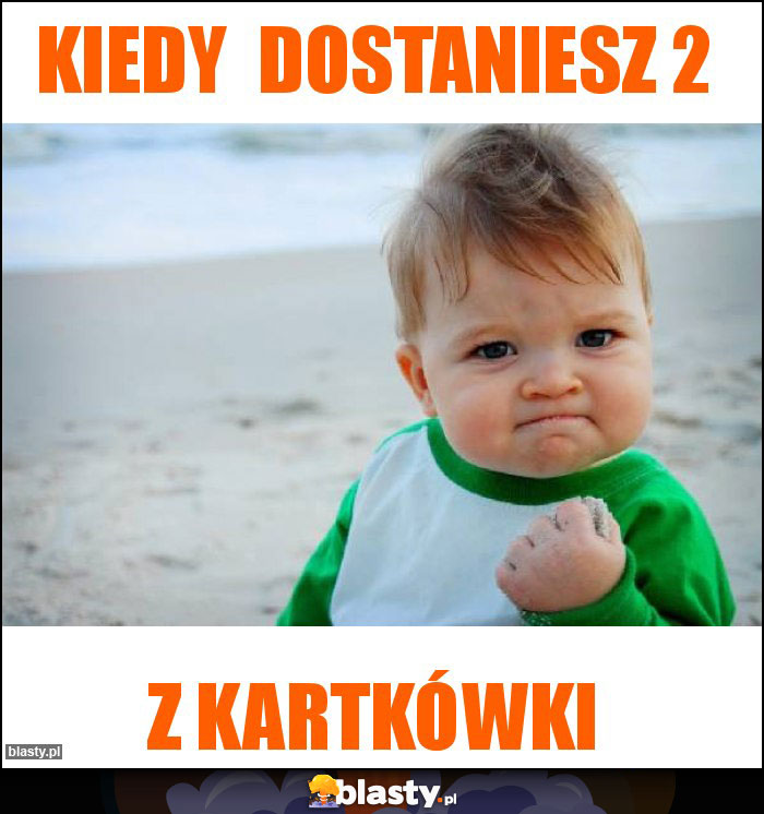 Kiedy  dostaniesz 2