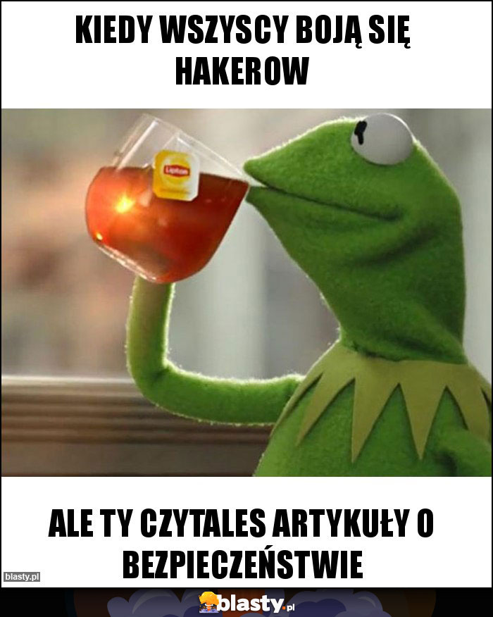 Kiedy wszyscy boją się hakerow