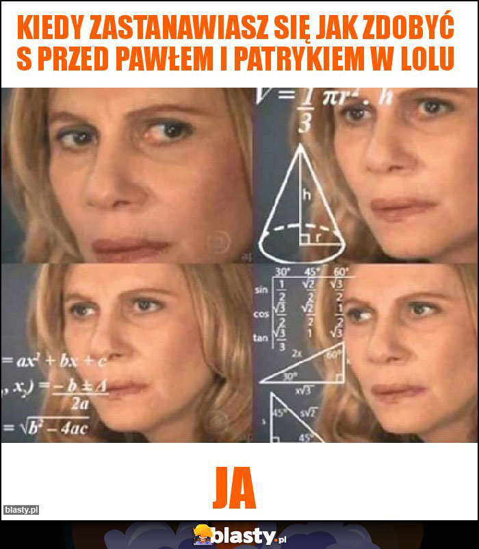 Kiedy zastanawiasz się jak zdobyć S przed Pawłem i Patrykiem w lolu