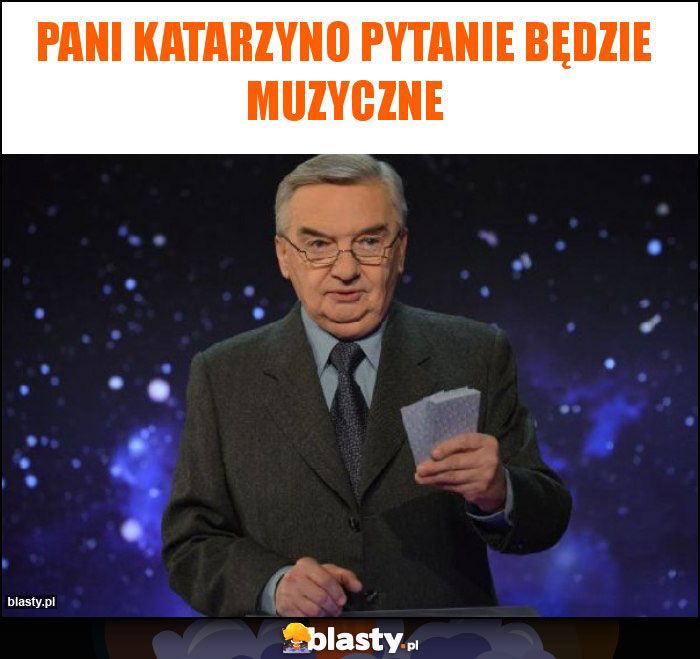 Pani Katarzyno pytanie będzie muzyczne