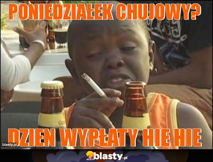 Poniedziałek chujowy?