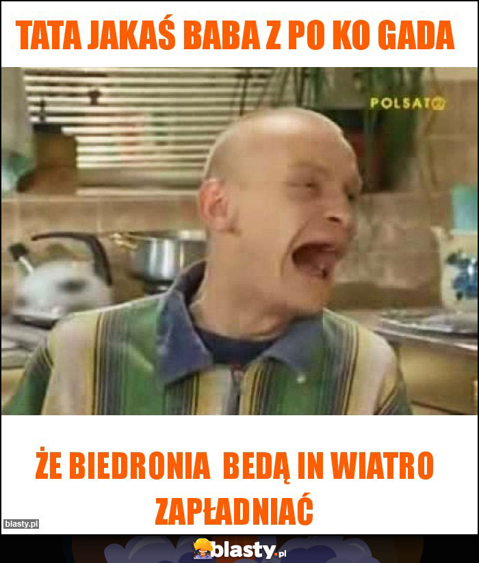 tata jakaś baba z po ko gada