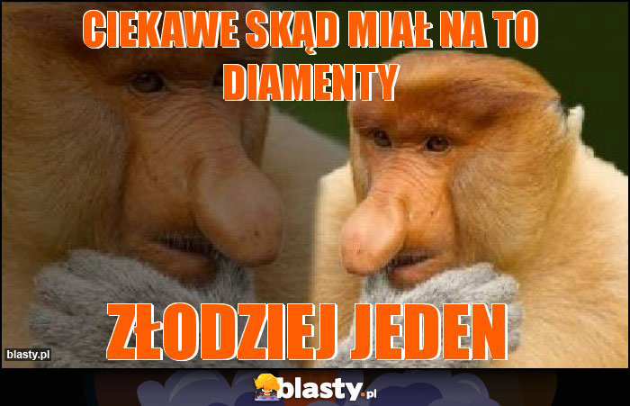 Ciekawe skąd miał na to diamenty