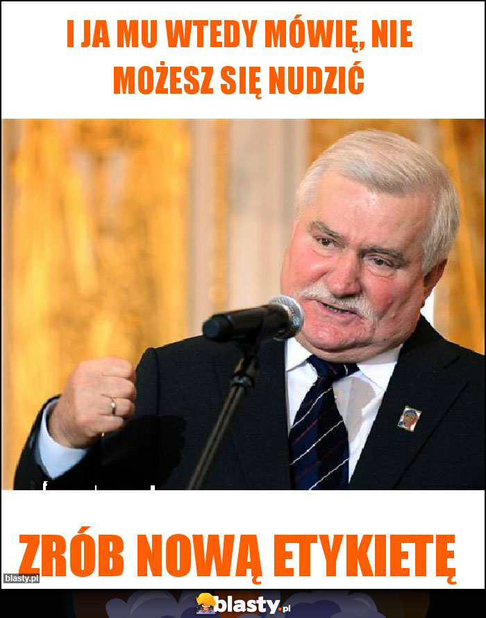 I ja mu wtedy mówię, nie możesz się nudzić