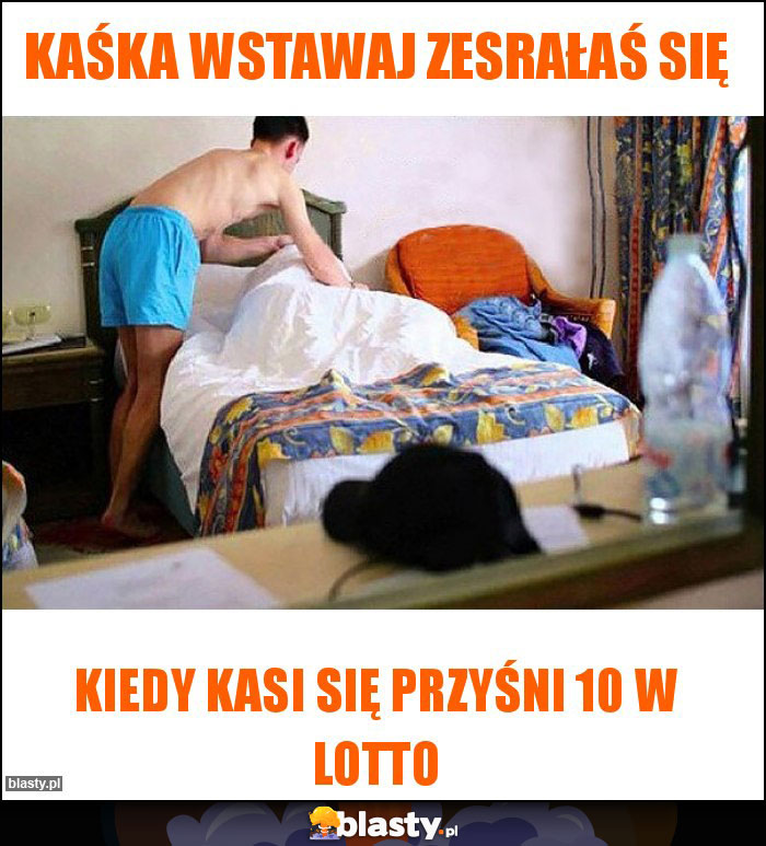 Kaśka wstawaj zesrałaś się