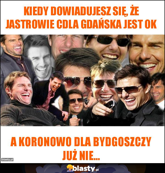 KIEDY DOWIADUJESZ SIĘ, ŻE JASTROWIE CDLA GDAŃSKA JEST OK