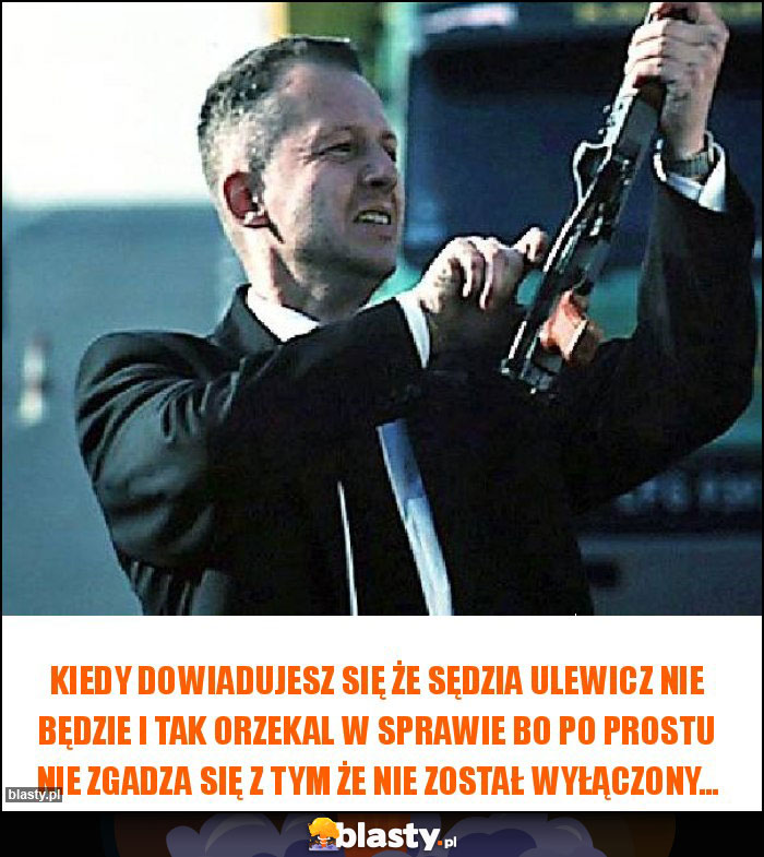 Kiedy dowiadujesz się że sędzia Ulewicz nie będzie i tak orzekal w sprawie bo po prostu nie zgadza się z tym że nie został wyłączony...