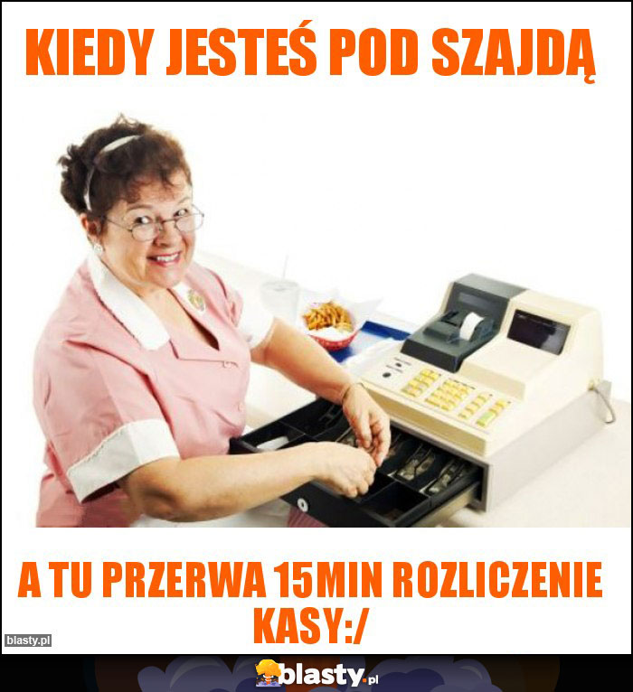 Kiedy jesteś pod szajdą