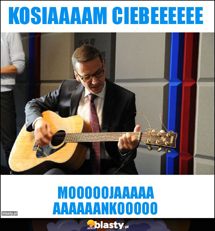 Kosiaaaam ciebeeeeee