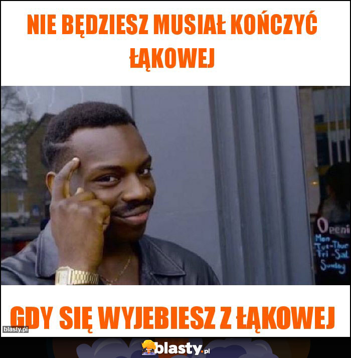 Nie będziesz musiał kończyć Łąkowej