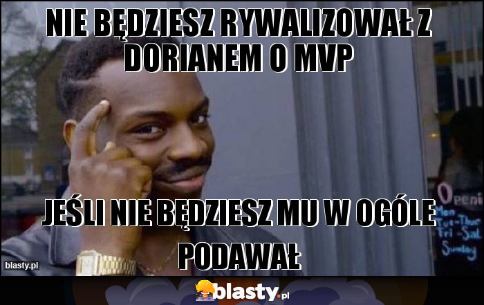 NIE BĘDZIESZ RYWALIZOWAŁ Z DORIANEM O MVP