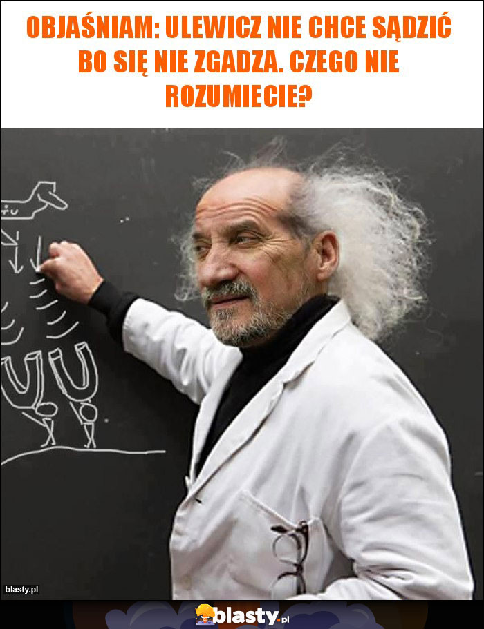 Objaśniam: Ulewicz nie chce sądzić bo się nie zgadza. Czego nie rozumiecie?