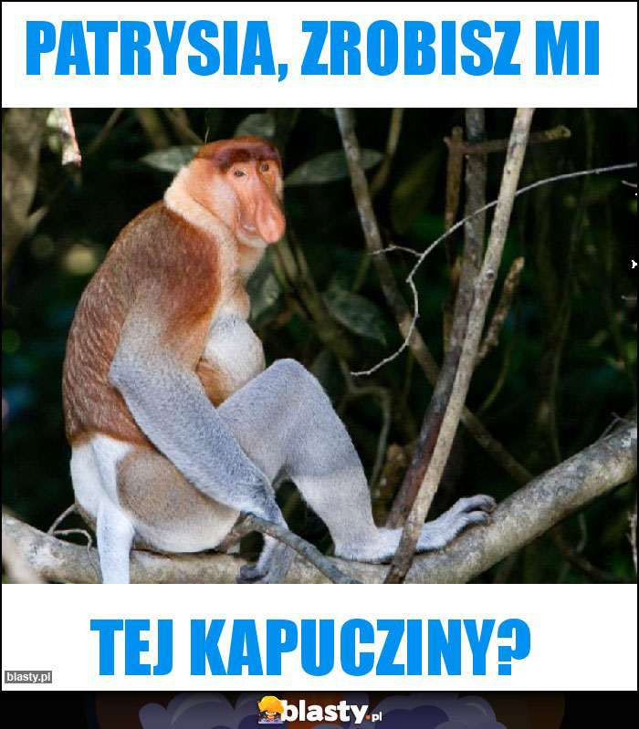 Patrysia, zrobisz mi