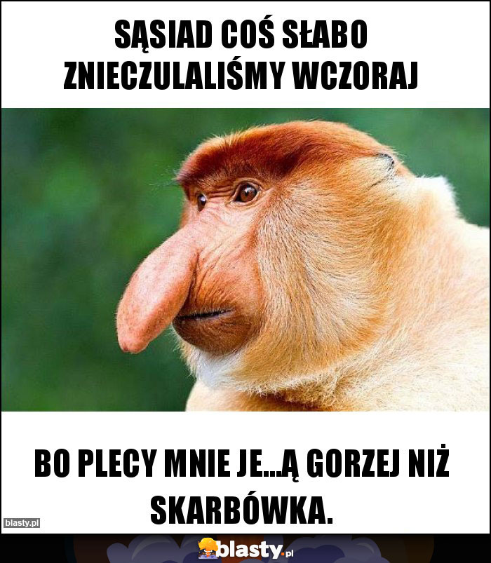 Sąsiad coś słabo znieczulaliśmy wczoraj