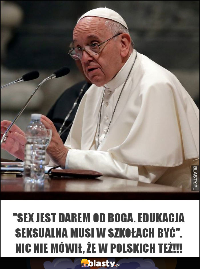 ''Sex jest darem od Boga. Edukacja seksualna musi w szkołach być''. Nic nie mówił, że w polskich też!!!