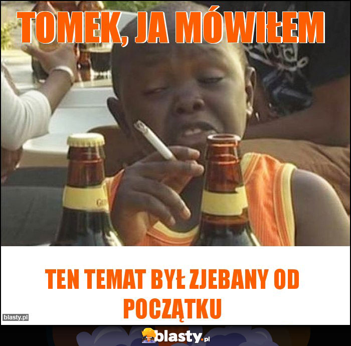 Tomek, ja mówiłem