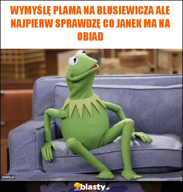 Wymyślę plama na Blusiewicza ale najpierw sprawdzę co Janek ma na obiad