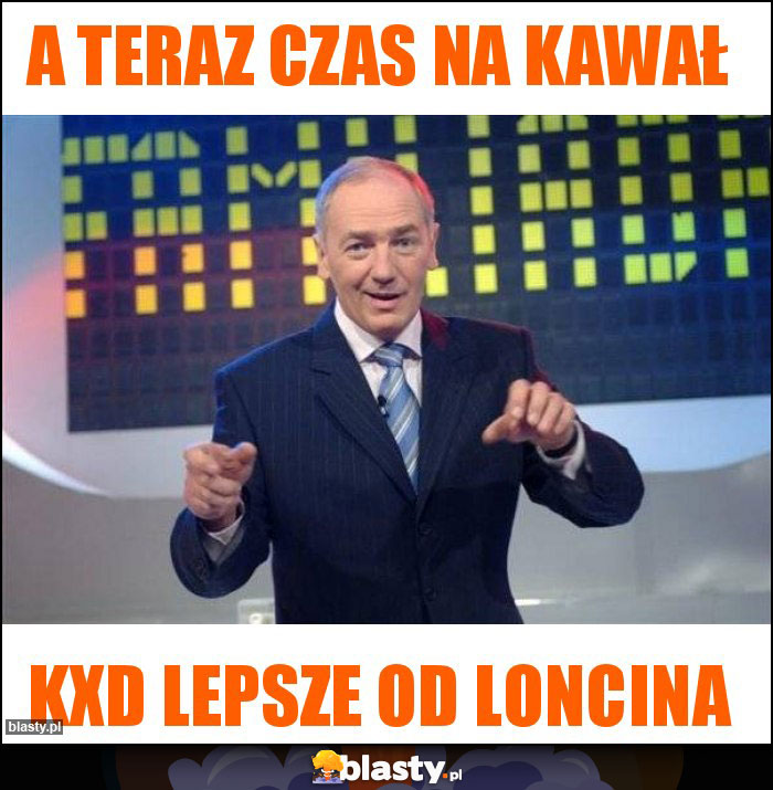 A teraz czas na kawał