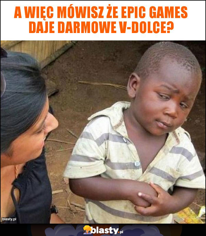 A więc mówisz że Epic games daje darmowe v-dolce?