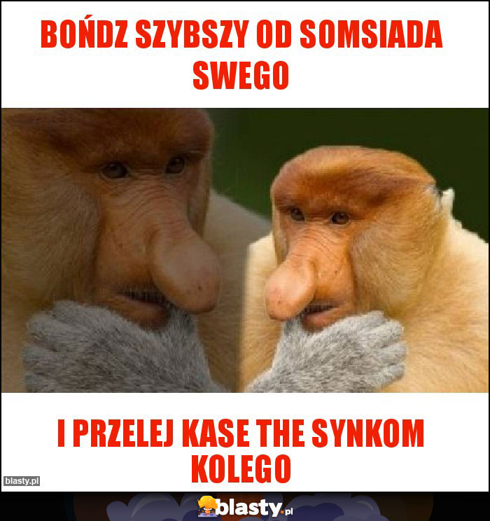 BOŃDZ SZYBSZY OD SOMSIADA SWEGO