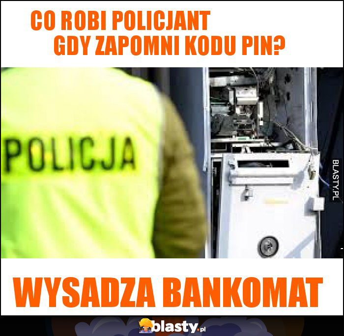 co robi policjant                        gdy zapomni kodu pin?