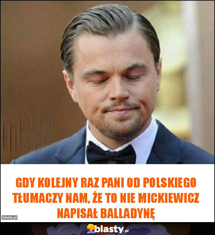 Gdy kolejny raz pani od polskiego tłumaczy nam, że to nie Mickiewicz napisał Balladynę