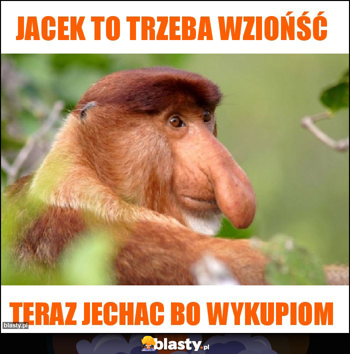 Jacek to trzeba wziońść