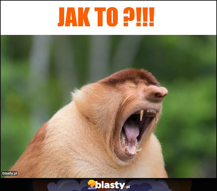 Jak to ?!!!