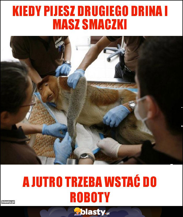 KIEDY PIJESZ DRUGIEGO DRINA I MASZ SMACZKI