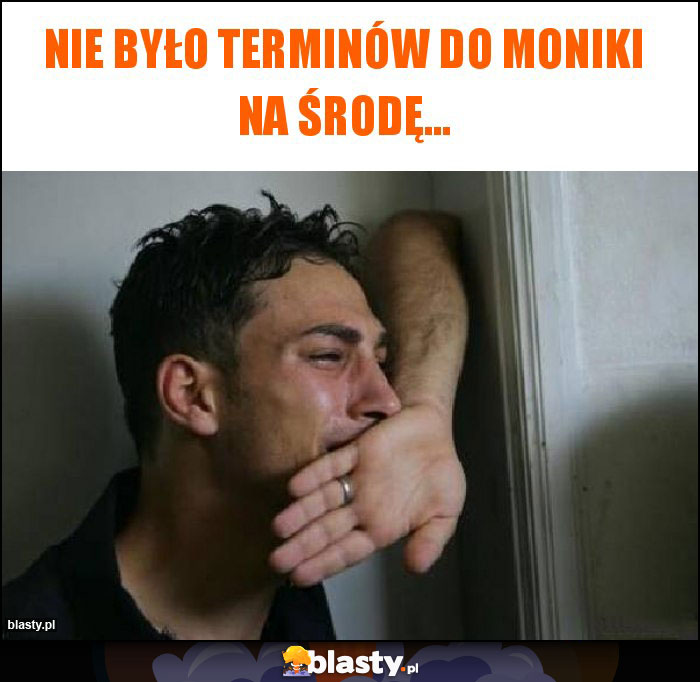 Nie było terminów do Moniki na środę...