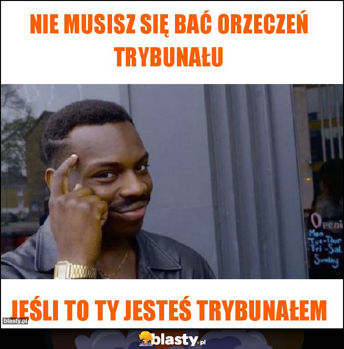 NIE MUSISZ SIĘ BAĆ ORZECZEŃ TRYBUNAŁU