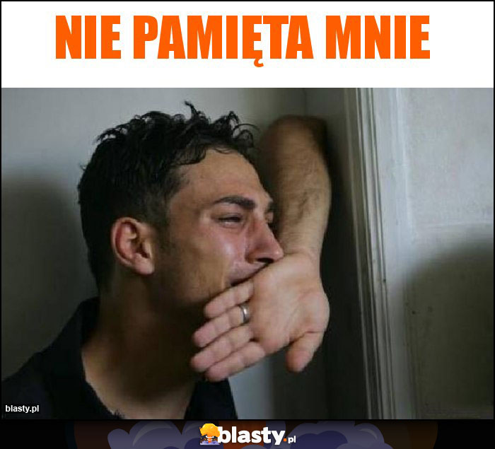 Nie pamięta mnie