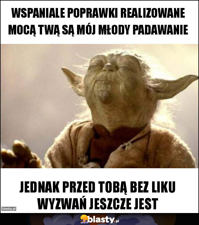 wspaniale poprawki realizowane mocą twą są mój młody Padawanie